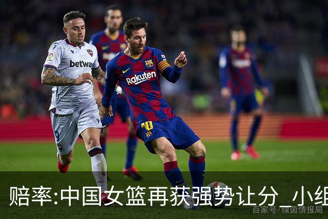 赔率:中国女篮再获强势让分 小组赛无需发力?